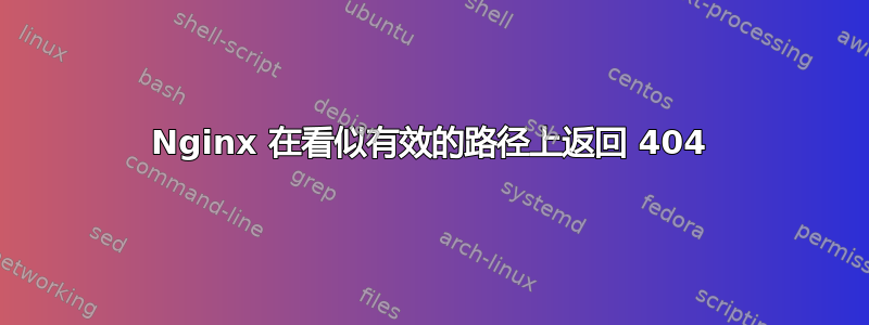 Nginx 在看似有效的路径上返回 404