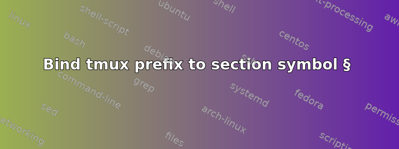 Bind tmux prefix to section symbol §