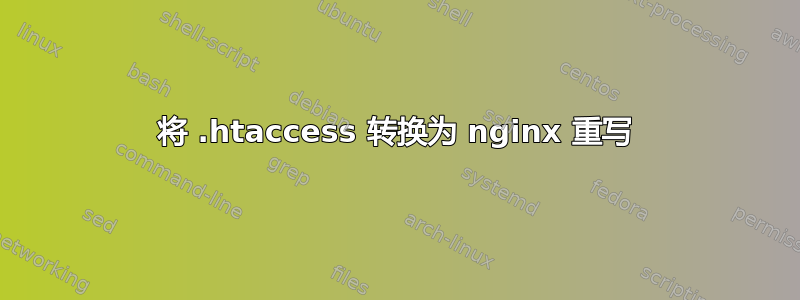 将 .htaccess 转换为 nginx 重写