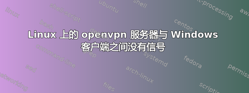 Linux 上的 openvpn 服务器与 Windows 客户端之间没有信号