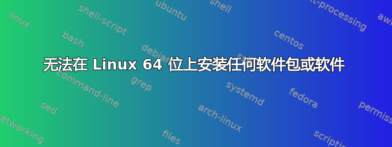 无法在 Linux 64 位上安装任何软件包或软件