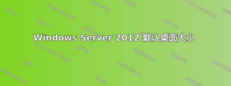 Windows Server 2012 默认桌面大小