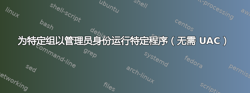 为特定组以管理员身份运行特定程序（无需 UAC）