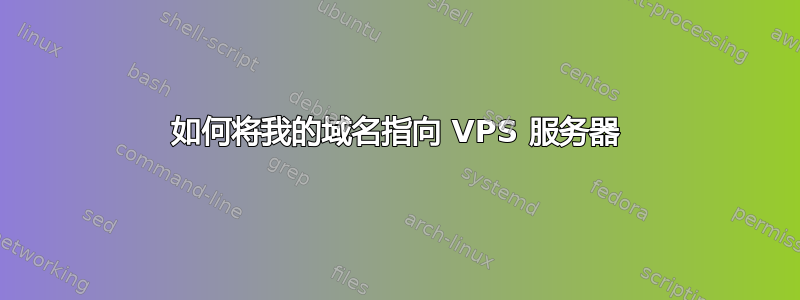 如何将我的域名指向 VPS 服务器