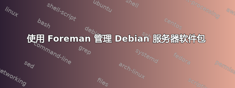 使用 Foreman 管理 Debian 服务器软件包