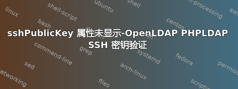 sshPublicKey 属性未显示-OpenLDAP PHPLDAP SSH 密钥验证