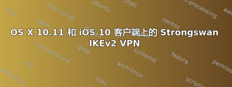 OS X 10.11 和 iOS 10 客户端上的 Strongswan IKEv2 VPN