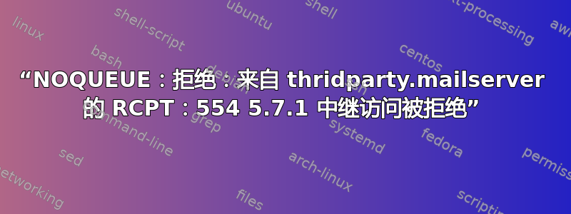 “NOQUEUE：拒绝：来自 thridparty.mailserver 的 RCPT：554 5.7.1 中继访问被拒绝”