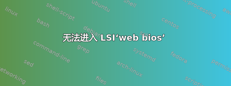 无法进入 LSI‘web bios’