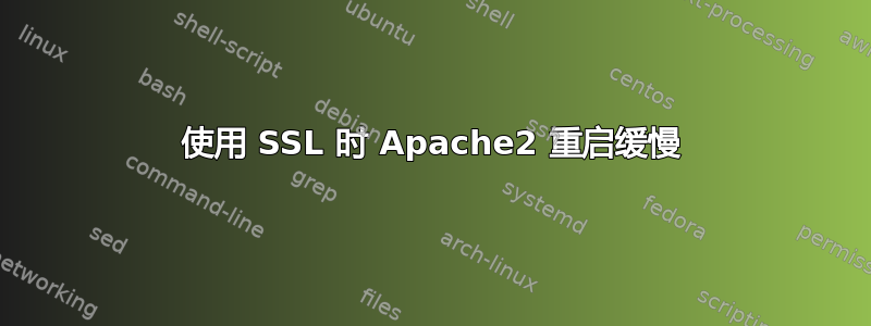 使用 SSL 时 Apache2 重启缓慢