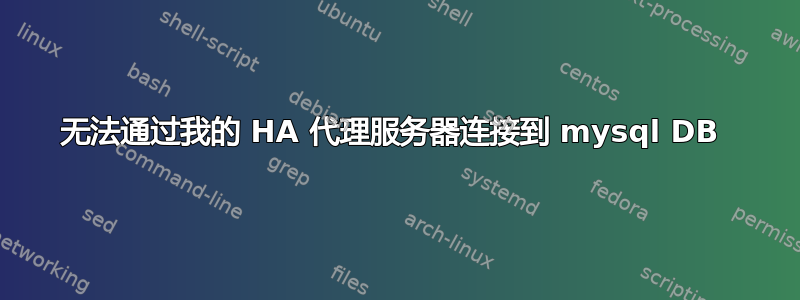 无法通过我的 HA 代理服务器连接到 mysql DB 