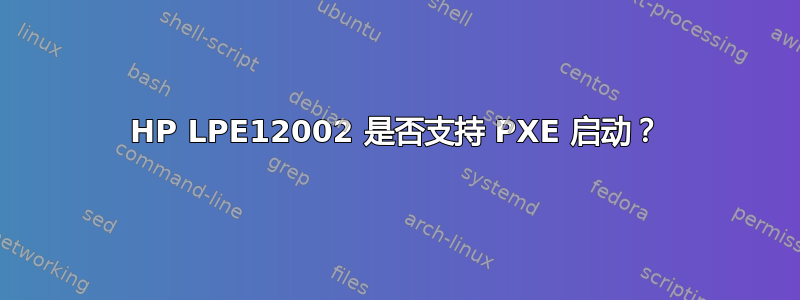 HP LPE12002 是否支持 PXE 启动？