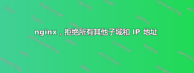 nginx，拒绝所有其他子域和 IP 地址