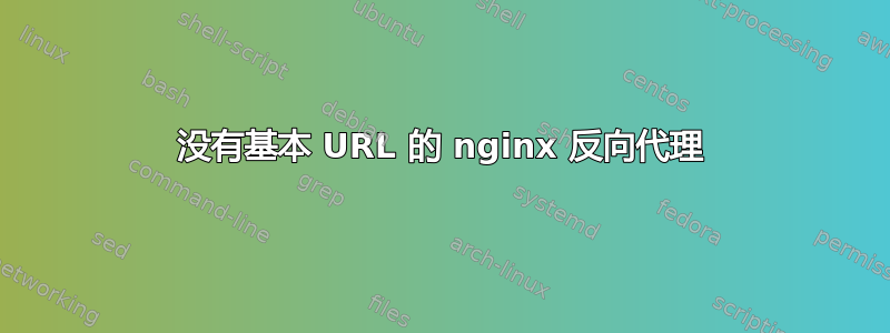 没有基本 URL 的 nginx 反向代理