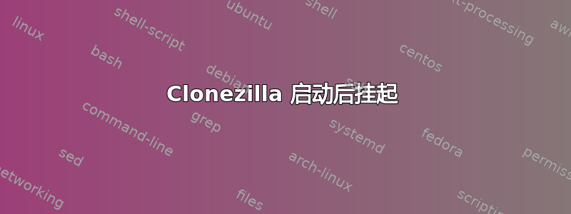 Clonezilla 启动后挂起