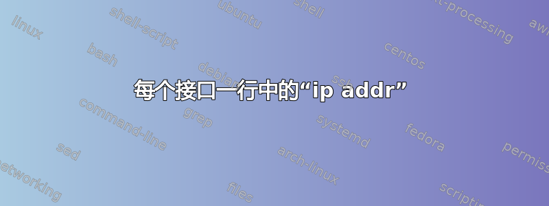 每个接口一行中的“ip addr”