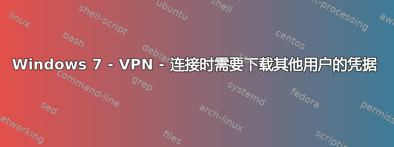 Windows 7 - VPN - 连接时需要下载其他用户的凭据