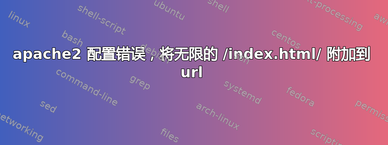 apache2 配置错误，将无限的 /index.html/ 附加到 url