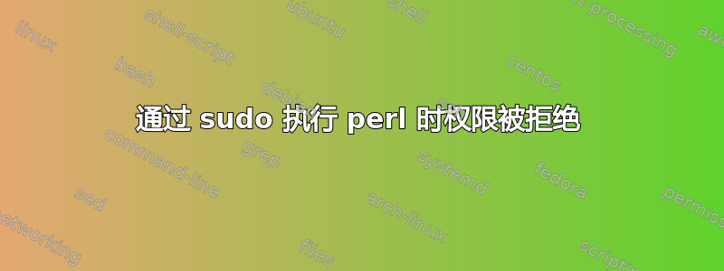 通过 sudo 执行 perl 时权限被拒绝