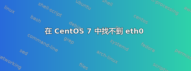 在 CentOS 7 中找不到 eth0