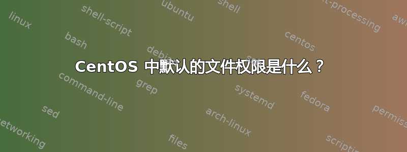 CentOS 中默认的文件权限是什么？