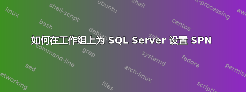 如何在工作组上为 SQL Server 设置 SPN