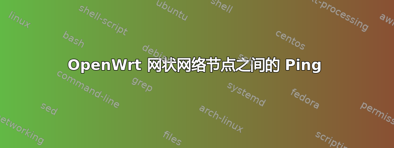 OpenWrt 网状网络节点之间的 Ping