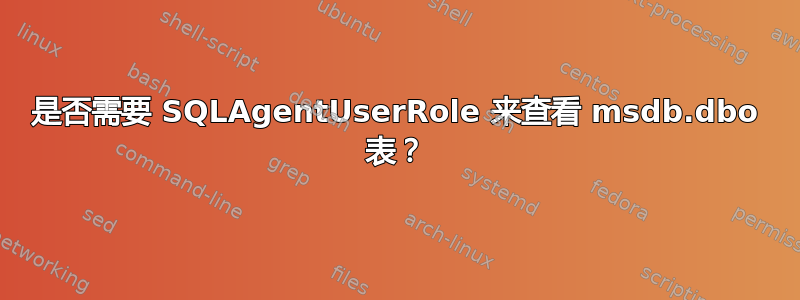 是否需要 SQLAgentUserRole 来查看 msdb.dbo 表？