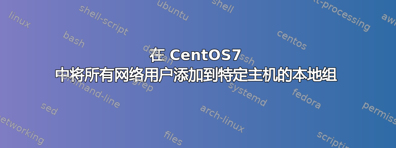 在 CentOS7 中将所有网络用户添加到特定主机的本地组