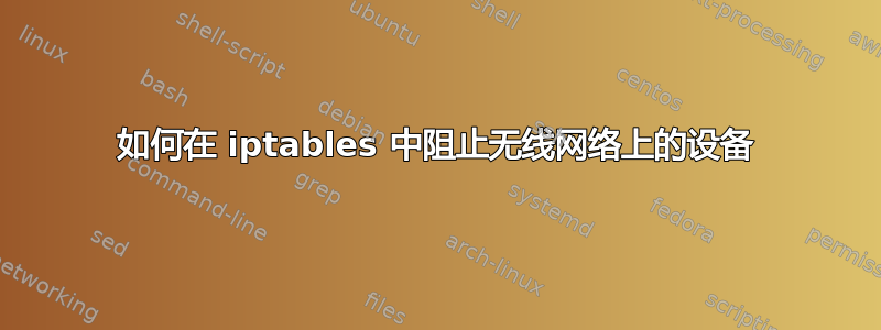 如何在 iptables 中阻止无线网络上的设备