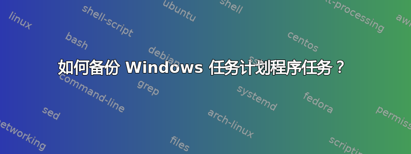 如何备份 Windows 任务计划程序任务？