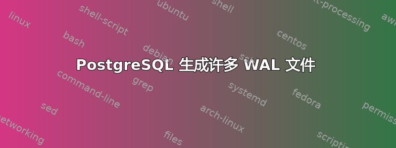 PostgreSQL 生成许多 WAL 文件