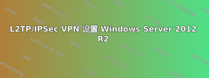 L2TP/IPSec VPN 设置 Windows Server 2012 R2