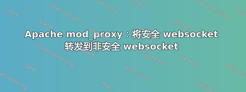 Apache mod_proxy：将安全 websocket 转发到非安全 websocket