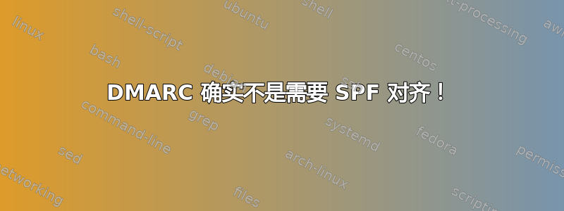 DMARC 确实不是需要 SPF 对齐！