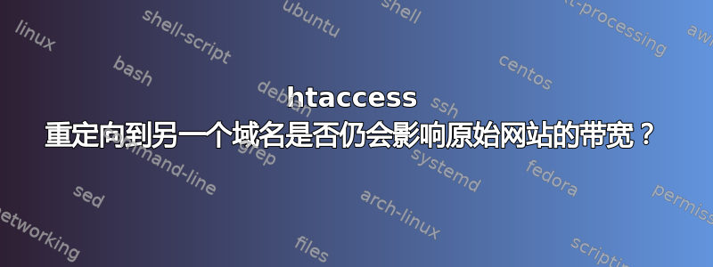 htaccess 重定向到另一个域名是否仍会影响原始网站的带宽？