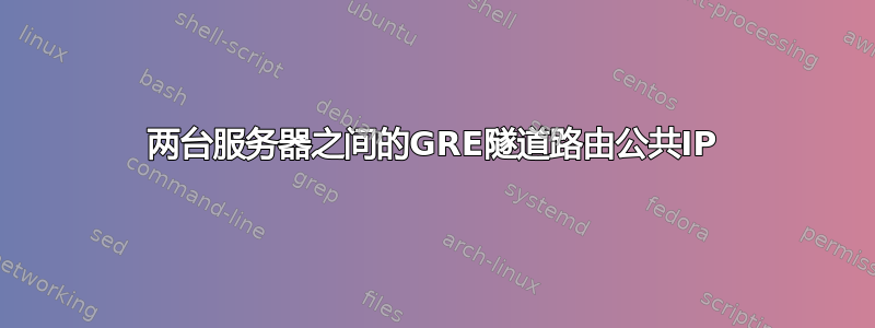 两台服务器之间的GRE隧道路由公共IP