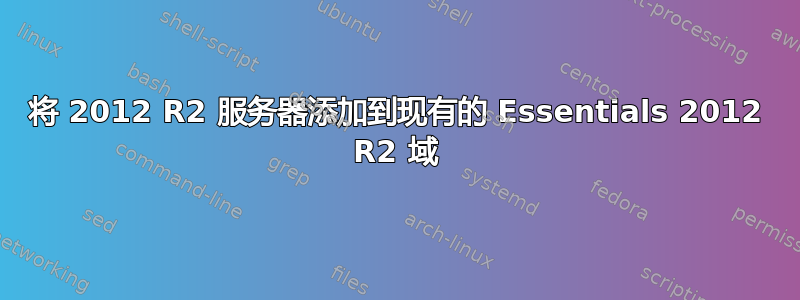 将 2012 R2 服务器添加到现有的 Essentials 2012 R2 域