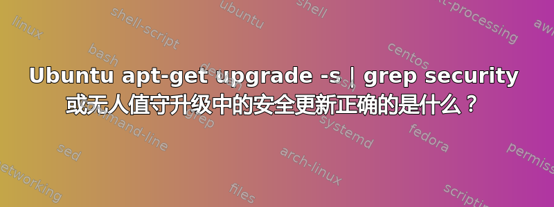 Ubuntu apt-get upgrade -s | grep security 或无人值守升级中的安全更新正确的是什么？