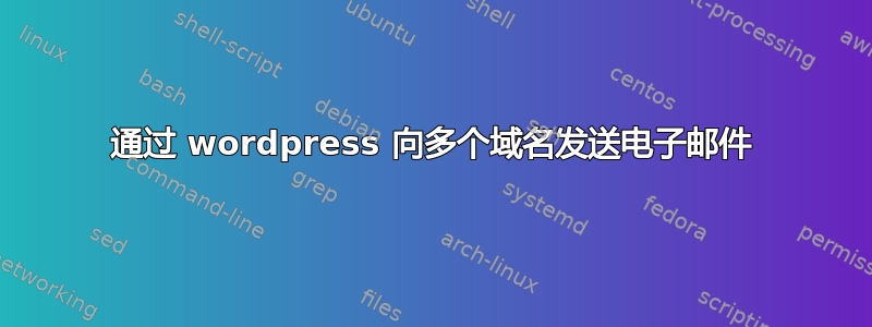 通过 wordpress 向多个域名发送电子邮件