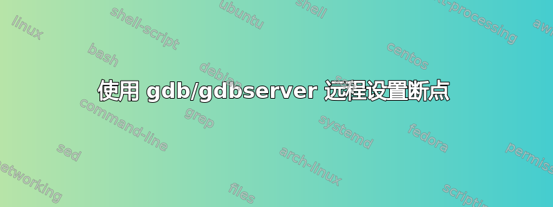 使用 gdb/gdbserver 远程设置断点