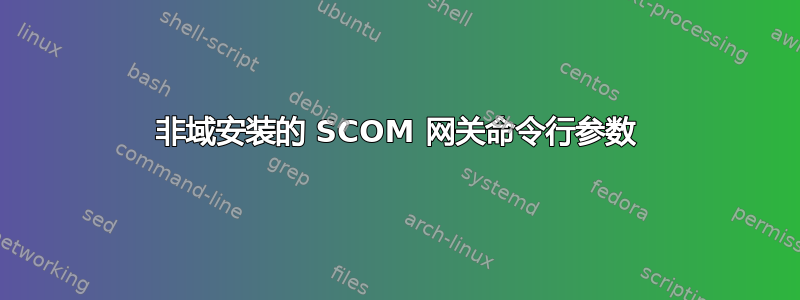 非域安装的 SCOM 网关命令行参数