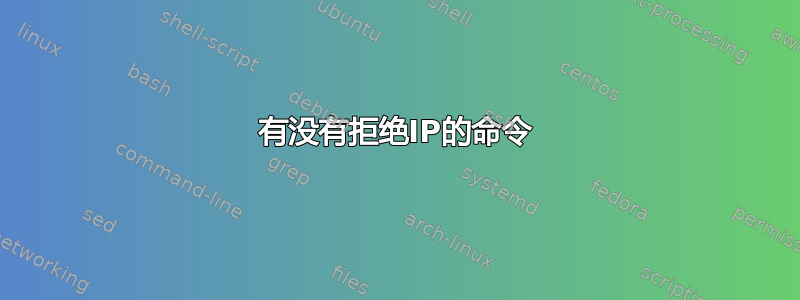 有没有拒绝IP的命令