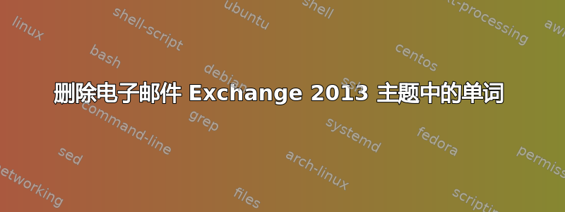 删除电子邮件 Exchange 2013 主题中的单词