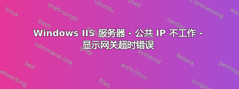 Windows IIS 服务器 - 公共 IP 不工作 - 显示网关超时错误