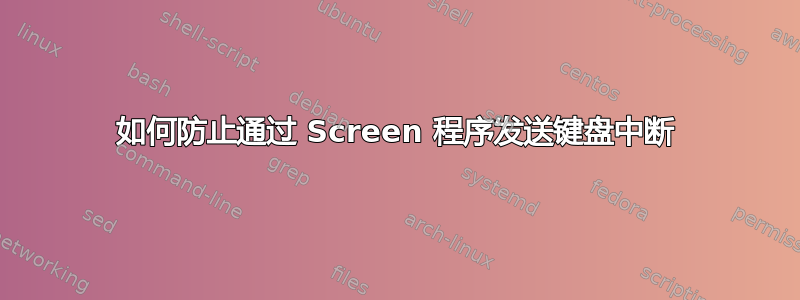 如何防止通过 Screen 程序发送键盘中断