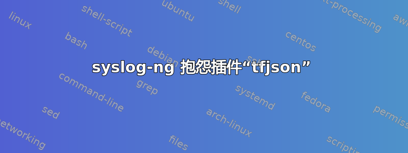 syslog-ng 抱怨插件“tfjson”