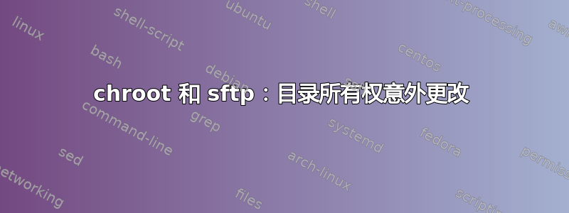 chroot 和 sftp：目录所有权意外更改