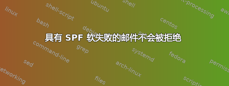 具有 SPF 软失败的邮件不会被拒绝