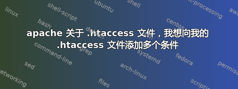 apache 关于 .htaccess 文件，我想向我的 .htaccess 文件添加多个条件